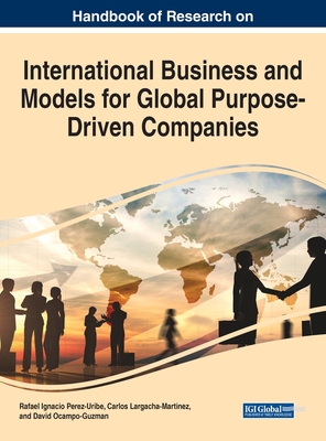 Handbook of Research on International Business and Models for Global Purpose-Driven Companies - Perez-Uribe, Rafael Ignacio (Editor), and Largacha-Martinez, Carlos (Editor), and Ocampo-Guzman, David (Editor)