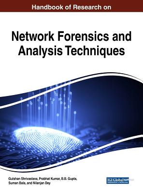 Handbook of Research on Network Forensics and Analysis Techniques - Shrivastava, Gulshan (Editor), and Kumar, Prabhat (Editor), and Gupta, B B (Editor)