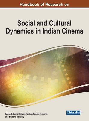 Handbook of Research on Social and Cultural Dynamics in Indian Cinema - Biswal, Santosh Kumar (Editor), and Kusuma, Krishna Sankar (Editor), and Mohanty, Sulagna (Editor)