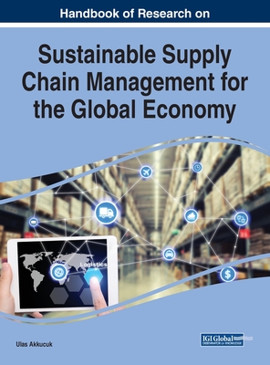 Handbook of Research on Sustainable Supply Chain Management for the Global Economy - Akkucuk, Ulas (Editor)