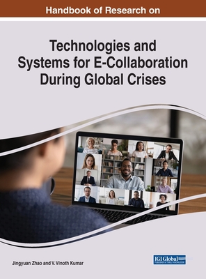 Handbook of Research on Technologies and Systems for E-Collaboration During Global Crises - Zhao, Jingyuan (Editor), and Kumar, V Vinoth (Editor)
