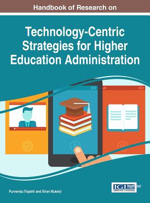 Handbook of Research on Technology-Centric Strategies for Higher Education Administration - Tripathi, Purnendu (Editor), and Mukerji, Siran (Editor)