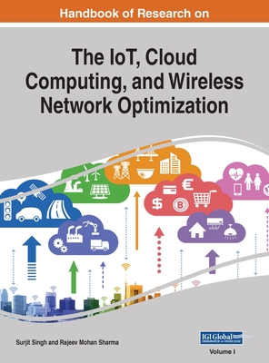 Handbook of Research on the IoT, Cloud Computing, and Wireless Network Optimization, VOL 1 - Singh, Surjit (Editor), and Mohan Sharma, Rajeev (Editor)