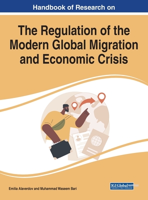 Handbook of Research on the Regulation of the Modern Global Migration and Economic Crisis - Alaverdov, Emilia (Editor), and Bari, Muhammad Waseem (Editor)