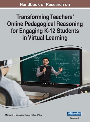 Handbook of Research on Transforming Teachers' Online Pedagogical Reasoning for Engaging K-12 Students in Virtual Learning, VOL 1 - Niess, Margaret L (Editor), and Gillow-Wiles, Henry (Editor)