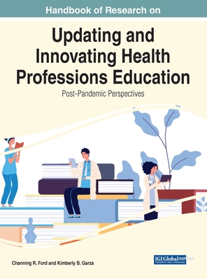 Handbook of Research on Updating and Innovating Health Professions Education: Post-Pandemic Perspectives - Ford, Channing R (Editor), and Garza, Kimberly B (Editor)