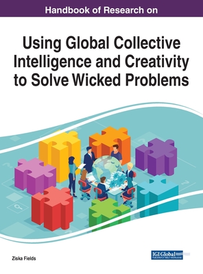 Handbook of Research on Using Global Collective Intelligence and Creativity to Solve Wicked Problems - Fields, Ziska (Editor)