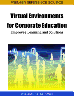 Handbook of Research on Virtual Environments for Corporate Education: Employee Learning and Solutions
