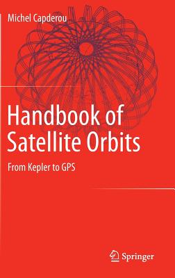 Handbook of Satellite Orbits: From Kepler to GPS - Capderou, Michel