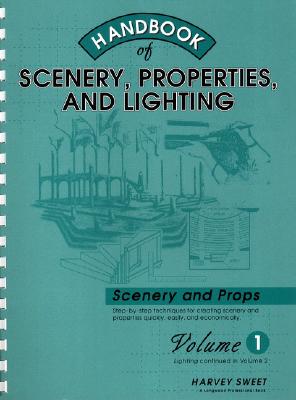 Handbook of Scenery, Properties, and Lighting: Volume I, Scenery and Properties - Sweet, Harvey