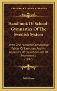 Handbook of School-Gymnastics of the Swedish System: With One Hundred Consecutive Tables of Exercises and an Appendix of Classified Lists of Movements (1892)