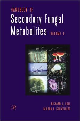Handbook of Secondary Fungal Metabolites, 3-Volume Set - Cole, Richard J (Editor), and Schweikert, Milbra (Editor), and Jarvis, Bruce (Editor)