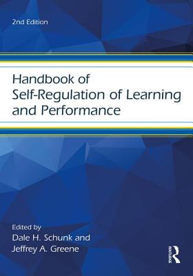 Handbook of Self-Regulation of Learning and Performance - Schunk, Dale H. (Editor), and Greene, Jeffrey A. (Editor)