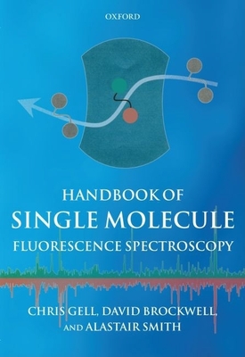 Handbook of Single Molecule Fluorescence Spectroscopy - Gell, Christopher, and Brockwell, David, and Smith, Alastair