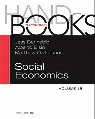 Handbook of Social Economics: Volume 1b - Benhabib, Jess (Editor), and Bisin, Alberto (Editor), and Jackson, Matthew O (Editor)