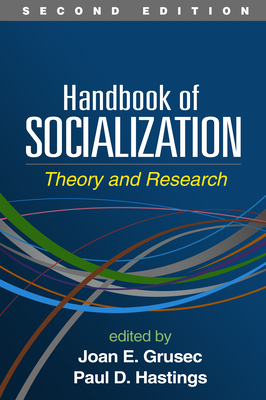 Handbook of Socialization: Theory and Research - Grusec, Joan E, PhD (Editor), and Hastings, Paul D, PhD (Editor)