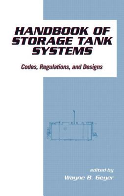Handbook of Storage Tank Systems: Codes: Regulations, and Designs - Geyer, Wayne B