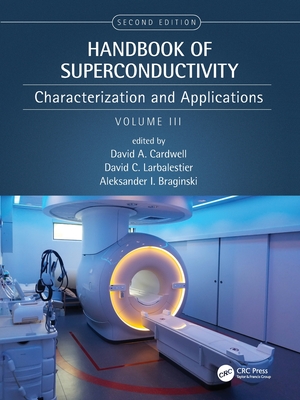 Handbook of Superconductivity: Characterization and Applications, Volume Three - Cardwell, David A (Editor), and Larbalestier, David C (Editor), and Braginski, Aleksander (Editor)