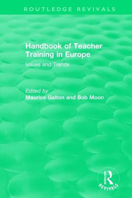 Handbook of Teacher Training in Europe (1994): Issues and Trends - Galton, Maurice (Editor), and Moon, Bob (Editor)