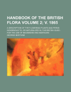 Handbook of the British Flora: A Description of the Flowering Plants and Ferns Indigenous To, or Naturalized In, the British Isles