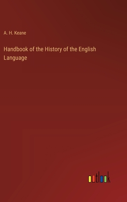 Handbook of the History of the English Language - Keane, A H