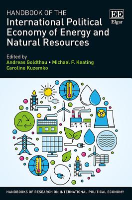 Handbook of the International Political Economy of Energy and Natural Resources - Goldthau, Andreas, Professor (Editor), and Keating, Michael F (Editor), and Kuzemko, Caroline (Editor)