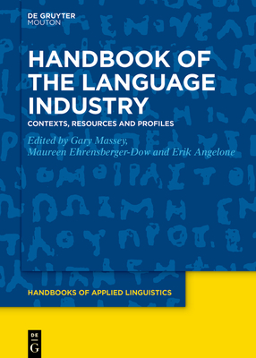 Handbook of the Language Industry: Contexts, Resources and Profiles - Massey, Gary (Editor), and Ehrensberger-Dow, Maureen (Editor), and Angelone, Erik (Editor)
