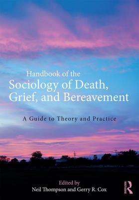 Handbook of the Sociology of Death, Grief, and Bereavement: A Guide to Theory and Practice - Thompson, Neil (Editor), and Cox, Gerry R. (Editor)