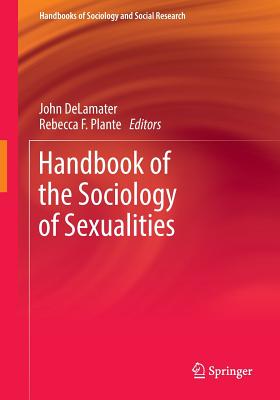 Handbook of the Sociology of Sexualities - Delamater, John (Editor), and Plante, Rebecca F (Editor)