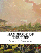 Handbook of the Turf: A Treasury of Information for Horsemen - Information about Horses, Tracks and Horse Racing