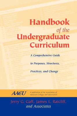 Handbook of the Undergraduate Curriculum: A Comprehensive Guide to Purposes, Structures, Practices, and Change - Gaff, Jerry G, and Ratcliff, James L