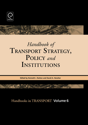 Handbook of Transport Strategy, Policy and Institutions - Button, Kenneth J (Editor), and Hensher, David A (Editor)
