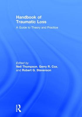 Handbook of Traumatic Loss: A Guide to Theory and Practice - Thompson, Neil (Editor), and Cox, Gerry R. (Editor), and Stevenson, Robert G. (Editor)