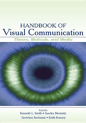 Handbook of Visual Communication: Theory, Methods, and Media - Smith, Kenneth L (Editor), and Moriarty, Sandra (Editor), and Kenney, Keith (Editor)