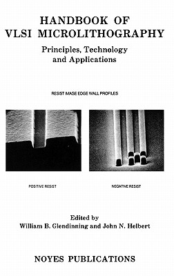 Handbook of VLSI Microlithography: Principles, Technology and Applications - Glendinning, William B (Editor), and Helbert, John N (Editor)