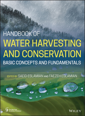 Handbook of Water Harvesting and Conservation: Basic Concepts and Fundamentals - Eslamian, Saeid (Editor), and Eslamian, Faezeh (Editor)
