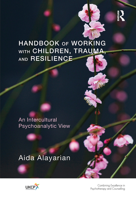 Handbook of Working with Children, Trauma, and Resilience: An Intercultural Psychoanalytic View - Alayarian, Aida