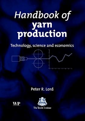 Handbook of Yarn Production: Technology, Science and Economics - Lord, Peter R. (Editor)