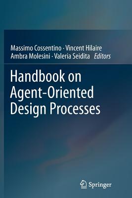 Handbook on Agent-Oriented Design Processes - Cossentino, Massimo (Editor), and Hilaire, Vincent (Editor), and Molesini, Ambra (Editor)