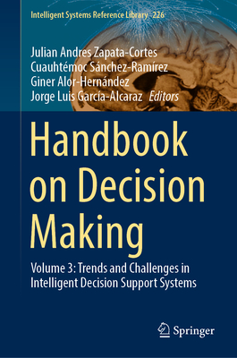 Handbook on Decision Making: Volume 3: Trends and Challenges in Intelligent Decision Support Systems - Zapata-Cortes, Julian Andres (Editor), and Snchez-Ramrez, Cuauhtmoc (Editor), and Alor-Hernndez, Giner (Editor)