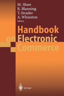 Handbook on Electronic Commerce - Shaw, Michael (Editor), and Blanning, Robert (Editor), and Strader, Troy (Editor)