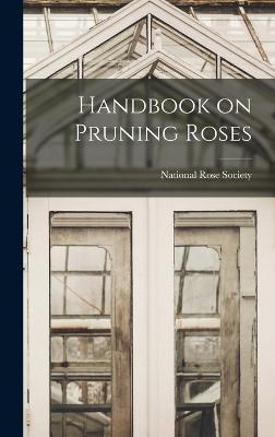 Handbook on Pruning Roses - National Rose Society (Creator)