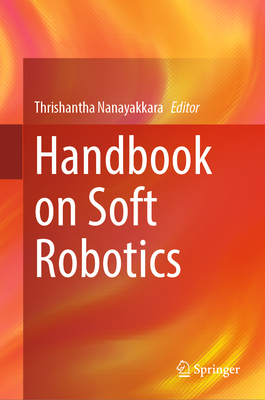 Handbook on Soft Robotics - Nanayakkara, Thrishantha (Editor)