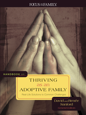 Handbook on Thriving as an Adoptive Family: Real-Life Solutions to Common Challenges - Focus on the Family (Creator), and Sanford, David (Editor), and Sanford, Renee S (Editor)