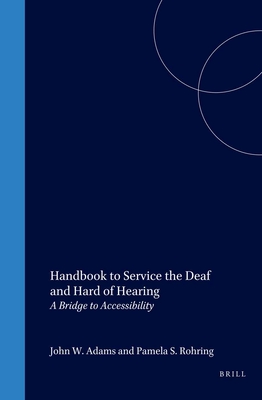 Handbook to Service the Deaf and Hard of Hearing: A Bridge to Accessibility - Adams, John W, and Rohring, Pamela