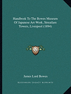 Handbook To The Bowes Museum Of Japanese Art-Work, Streatlam Towers, Liverpool (1894) - Bowes, James Lord, Professor