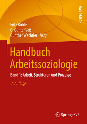 Handbuch Arbeitssoziologie: Band 1: Arbeit, Strukturen Und Prozesse - Bhle, Fritz (Editor), and Vo?, G G?nter (Editor), and Wachtler, G?nther (Editor)