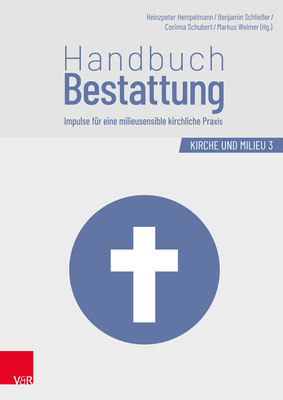 Handbuch Bestattung: Impulse Fur Eine Milieusensible Kirchliche Praxis - Schubert, Corinna (Editor), and Schliesser, Benjamin, Dr. (Editor), and Hempelmann, Heinzpeter (Editor)