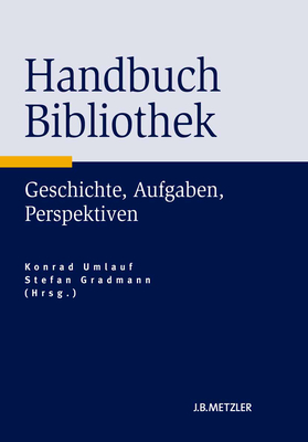 Handbuch Bibliothek: Geschichte, Aufgaben, Perspektiven - Umlauf, Konrad (Editor), and Gradmann, Stefan (Editor)