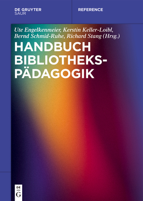 Handbuch Bibliotheksp?dagogik - Engelkenmeier, Ute (Editor), and Keller-Loibl, Kerstin (Editor), and Schmid-Ruhe, Bernd (Editor)